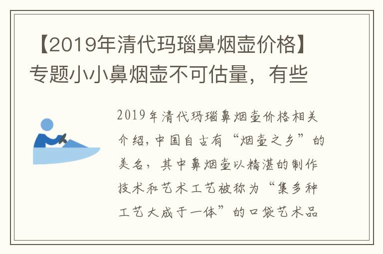【2019年清代玛瑙鼻烟壶价格】专题小小鼻烟壶不可估量，有些竟价值百万以上，给套房子都不换
