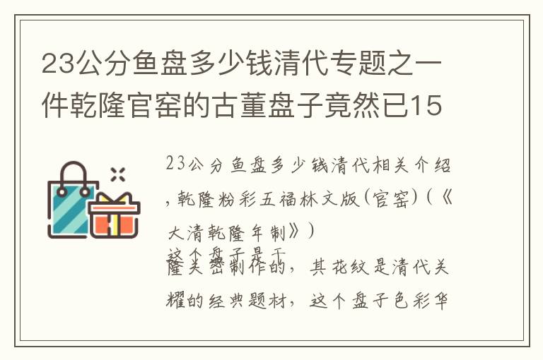 23公分鱼盘多少钱清代专题之一件乾隆官窑的古董盘子竟然已159120元成交，它为何这么值钱呢？
