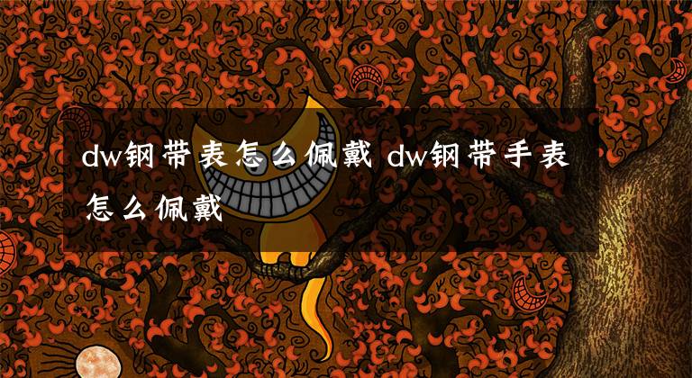 dw钢带表怎么佩戴 dw钢带手表怎么佩戴