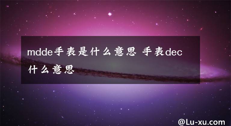 mdde手表是什么意思 手表dec什么意思