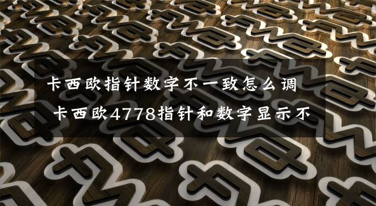 卡西欧指针数字不一致怎么调 卡西欧4778指针和数字显示不一致