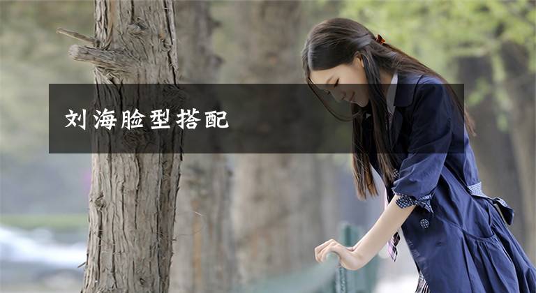 刘海脸型搭配