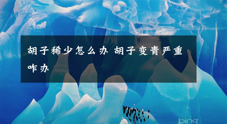 胡子稀少怎么办 胡子变青严重咋办