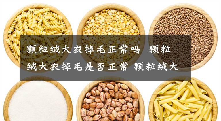 颗粒绒大衣掉毛正常吗 颗粒绒大衣掉毛是否正常 颗粒绒大衣掉毛怎么办