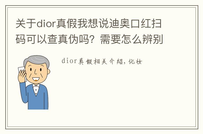 关于dior真假我想说迪奥口红扫码可以查真伪吗？需要怎么辨别