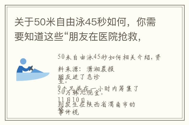 关于50米自由泳45秒如何，你需要知道这些“朋友在医院抢救，兄弟们1小时内凑齐四五十万现金”视频爆火，拍摄者讲述更多细节