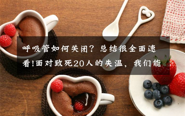 呼吸管如何关闭？总结很全面速看!面对致死20人的失温，我们能做些什么？