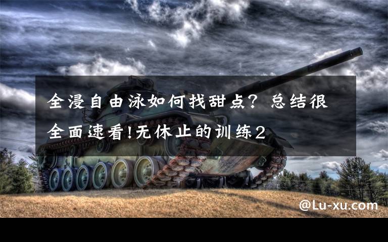 全浸自由泳如何找甜点？总结很全面速看!无休止的训练2