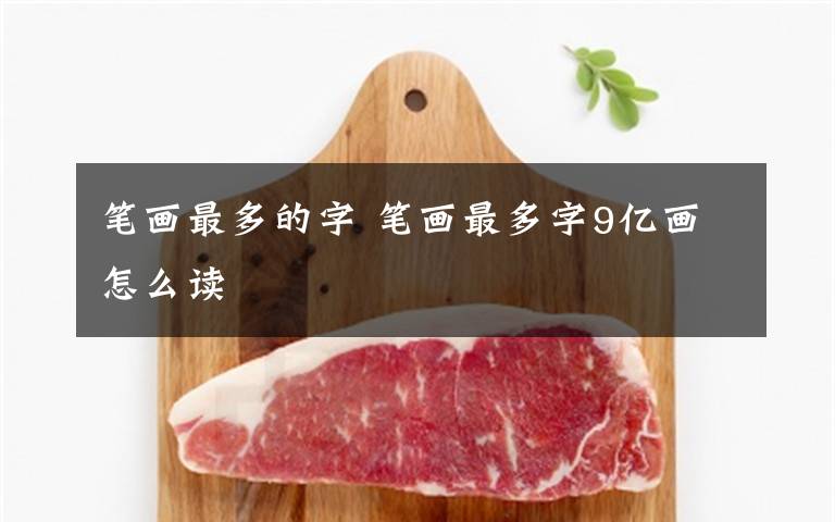 笔画最多的字 笔画最多字9亿画怎么读