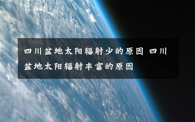 四川盆地太阳辐射少的原因 四川盆地太阳辐射丰富的原因