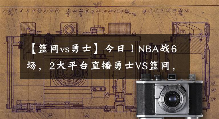 【篮网vs勇士】今日！NBA战6场，2大平台直播勇士VS篮网，杜兰特+哈登继续缺阵！