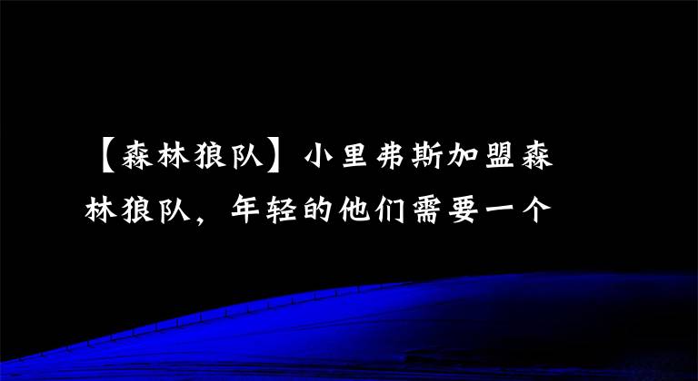 【森林狼队】小里弗斯加盟森林狼队，年轻的他们需要一个老将撑场面