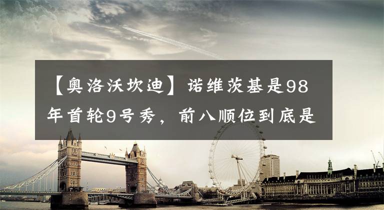 【奥洛沃坎迪】诺维茨基是98年首轮9号秀，前八顺位到底是哪些大神，成就如何？