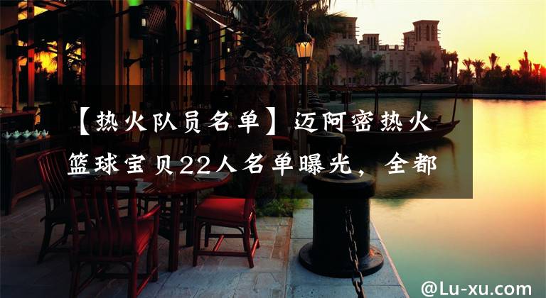 【热火队员名单】迈阿密热火篮球宝贝22人名单曝光，全都是大学毕业，哪位最上镜？