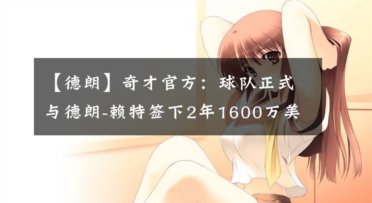 【德朗】奇才官方：球队正式与德朗-赖特签下2年1600万美元的合同