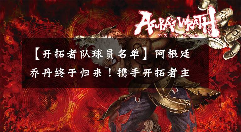 【开拓者队球员名单】阿根廷乔丹终于归来！携手开拓者主帅，明年接受至高荣耀！