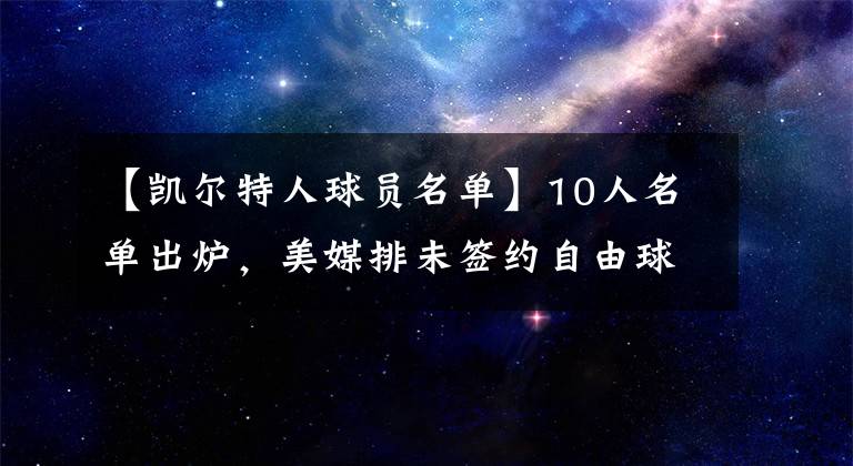 【凯尔特人球员名单】10人名单出炉，美媒排未签约自由球员！考神垫底，2米13神锋居首
