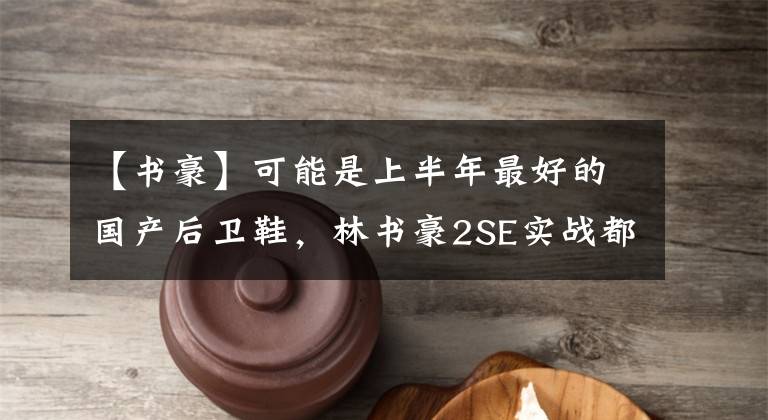 【书豪】可能是上半年最好的国产后卫鞋，林书豪2SE实战都有什么优缺点