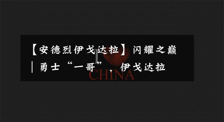 【安德烈伊戈达拉】闪耀之巅｜勇士“一哥”，伊戈达拉