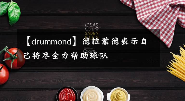 【drummond】德拉蒙德表示自己将尽全力帮助球队