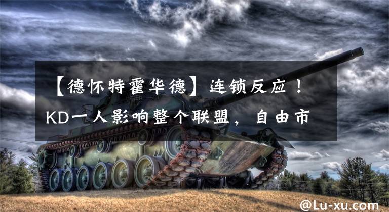 【德怀特霍华德】连锁反应！KD一人影响整个联盟，自由市场大鱼众多，却迟迟未签约