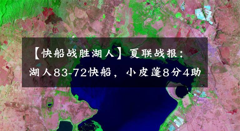 【快船战胜湖人】夏联战报：湖人83-72快船，小皮蓬8分4助攻克里斯蒂8分