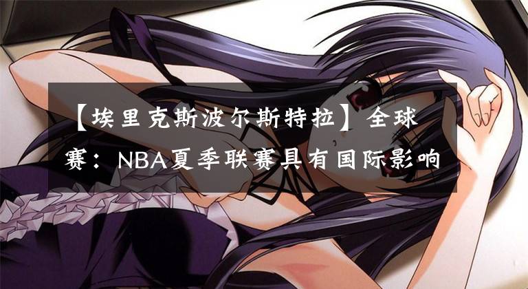 【埃里克斯波尔斯特拉】全球赛：NBA夏季联赛具有国际影响力