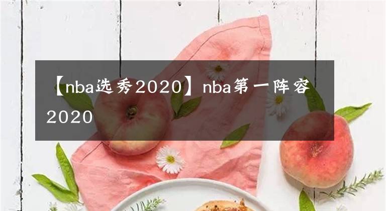 【nba选秀2020】nba第一阵容2020