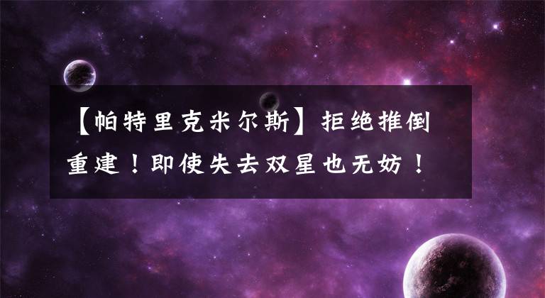 【帕特里克米尔斯】拒绝推倒重建！即使失去双星也无妨！核心离队却依旧保持竞争力！