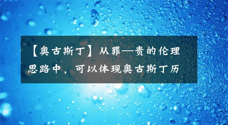 【奥古斯丁】从罪—责的伦理思路中，可以体现奥古斯丁历史起源的伦理属性