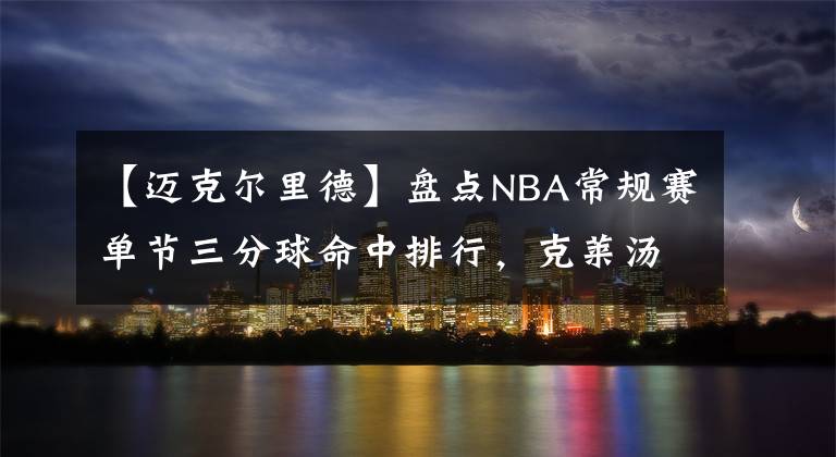 【迈克尔里德】盘点NBA常规赛单节三分球命中排行，克莱汤普森榜首，可惜没库里