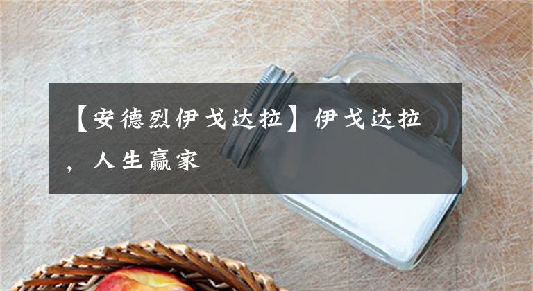 【安德烈伊戈达拉】伊戈达拉，人生赢家