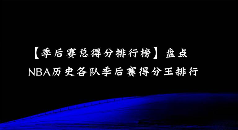 【季后赛总得分排行榜】盘点NBA历史各队季后赛得分王排行榜，现役两人上榜（11-20名）