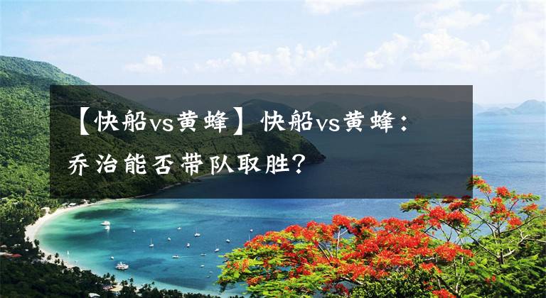 【快船vs黄蜂】快船vs黄蜂：乔治能否带队取胜？