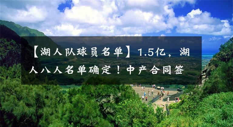 【湖人队球员名单】1.5亿，湖人八人名单确定！中产合同签侧翼球员，如意算盘终落空