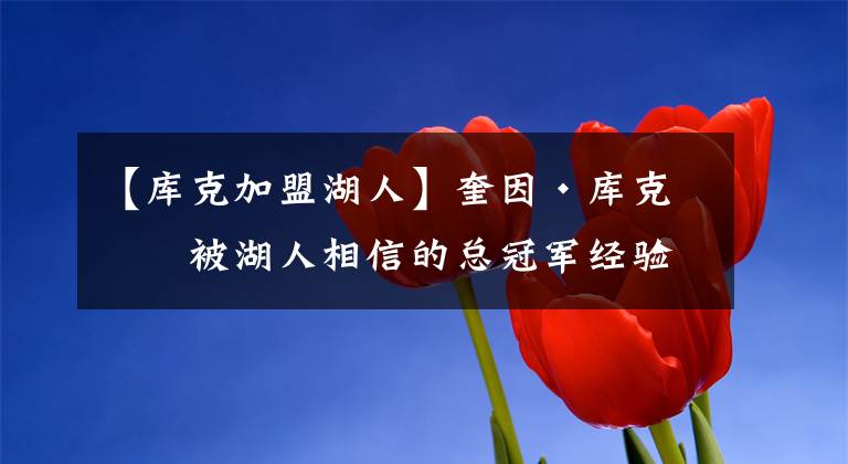 【库克加盟湖人】奎因·库克：被湖人相信的总冠军经验