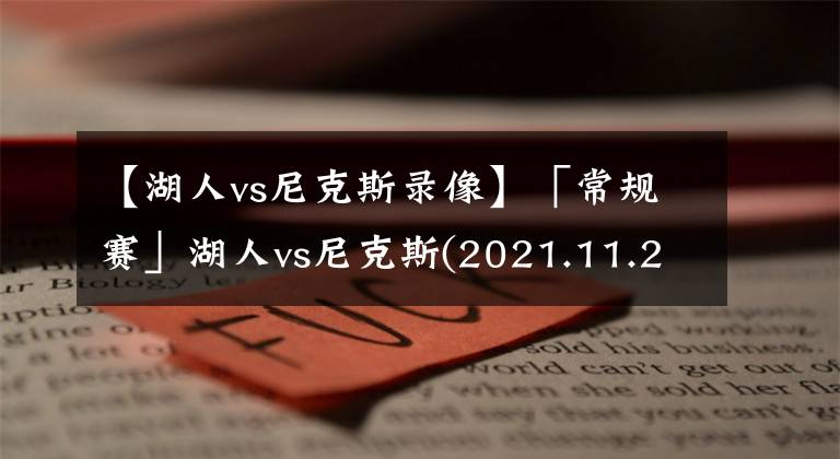 【湖人vs尼克斯录像】「常规赛」湖人vs尼克斯(2021.11.24)第一节回放录像完整版
