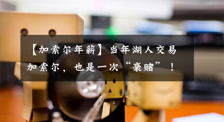 【加索尔年薪】当年湖人交易加索尔，也是一次“豪赌”！