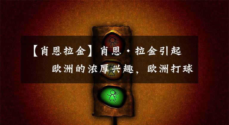 【肖恩拉金】肖恩·拉金引起了欧洲的浓厚兴趣，欧洲打球与NBA相比并不羞耻