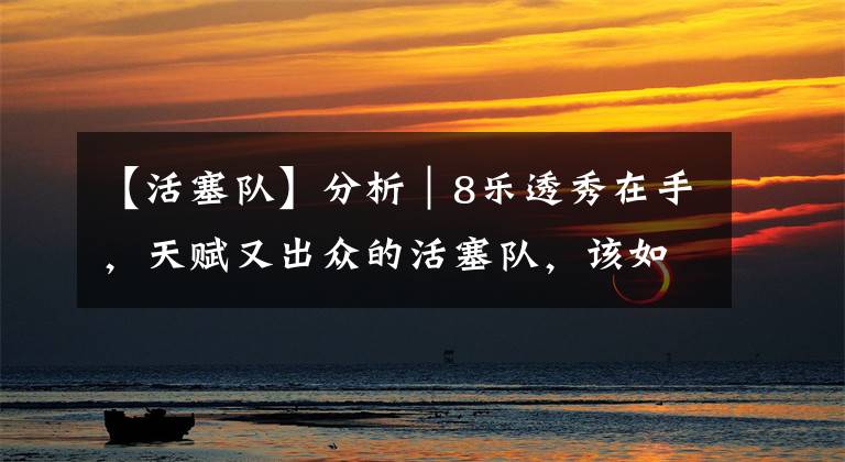 【活塞队】分析｜8乐透秀在手，天赋又出众的活塞队，该如何补强才能进季后赛