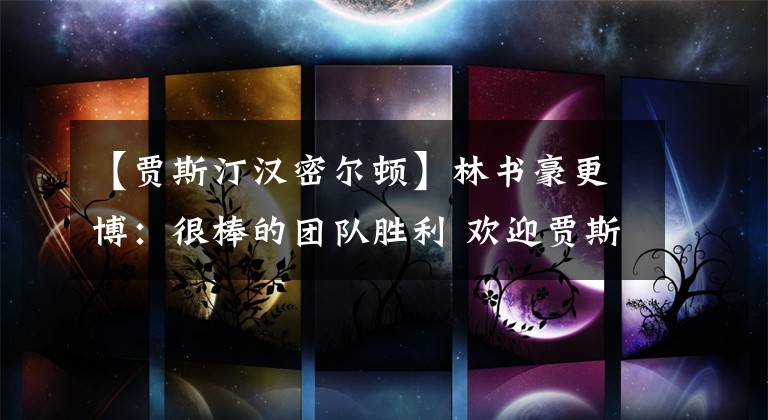 【贾斯汀汉密尔顿】林书豪更博：很棒的团队胜利 欢迎贾斯汀-汉密尔顿归队！