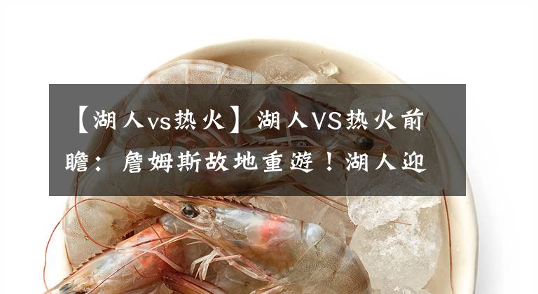 【湖人vs热火】湖人VS热火前瞻：詹姆斯故地重游！湖人迎战热火能否实现连胜？