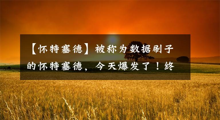 【怀特塞德】被称为数据刷子的怀特塞德，今天爆发了！终结勇士9连胜