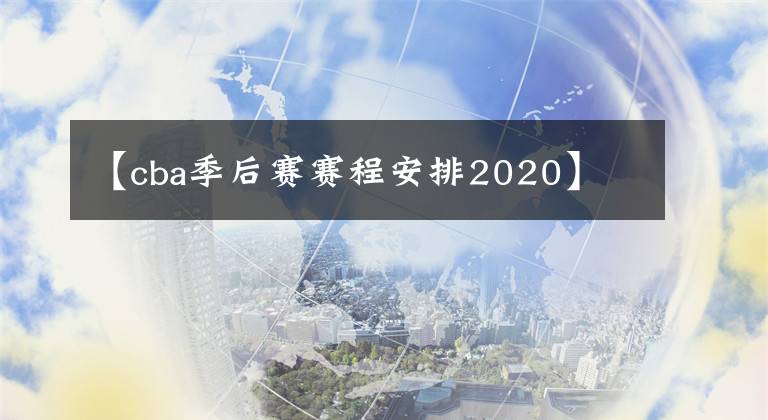 【cba季后赛赛程安排2020】
