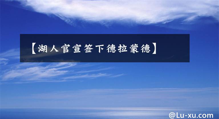 【湖人官宣签下德拉蒙德】