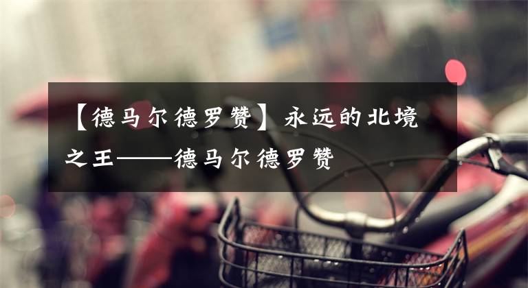【德马尔德罗赞】永远的北境之王——德马尔德罗赞