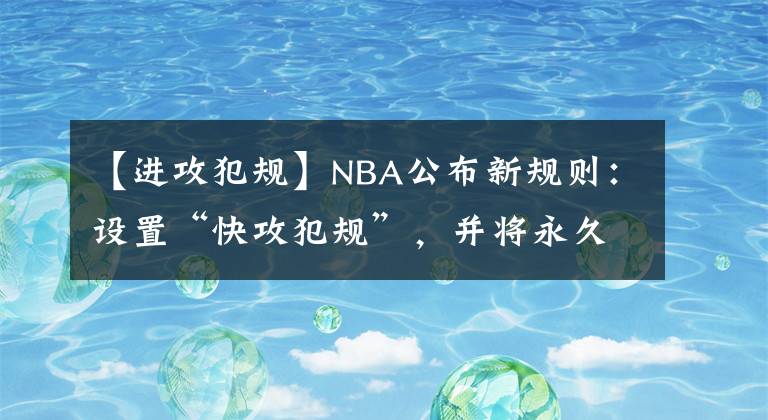 【进攻犯规】NBA公布新规则：设置“快攻犯规”，并将永久保留附加赛