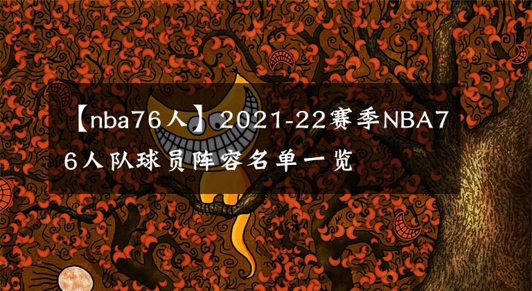 【nba76人】2021-22赛季NBA76人队球员阵容名单一览