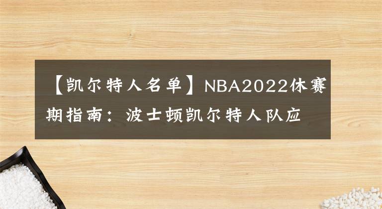 【凯尔特人名单】NBA2022休赛期指南：波士顿凯尔特人队应该如何应对休赛期