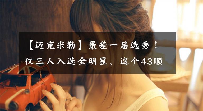 【迈克米勒】最差一届选秀！仅三人入选全明星，这个43顺位球员混得最好
